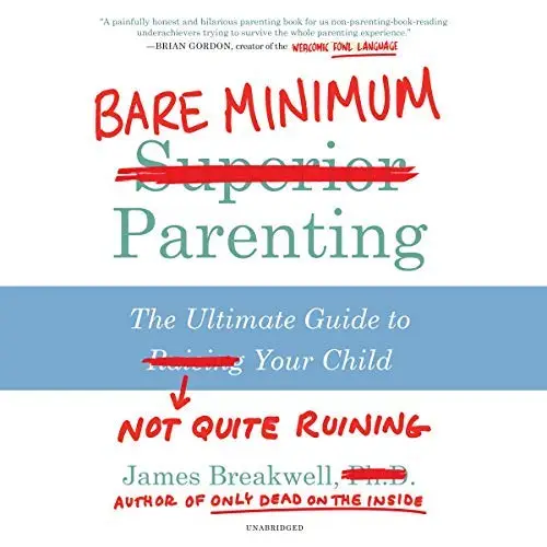 Bare Minimum Parenting: The Ultimate Guide to Not Quite ...