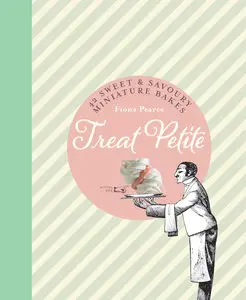 Treat Petite: 42 Sweet & Savoury Miniature Bakes