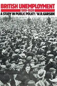 British Unemployment 1919-1939: A Study in Public Policy