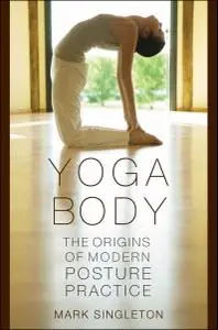 Mark Singleton, "Yoga Body: The Origins of Modern Posture Practice"