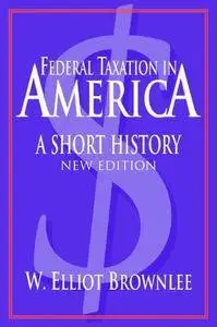 Federal Taxation in America: A Short History (2nd edition) (Repost)