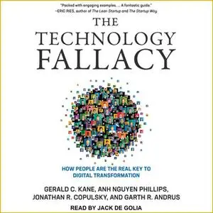 «The Technology Fallacy: How People Are the Real Key to Digital Transformation» by Garth R. Andrus,Jonathan R. Copulsky,