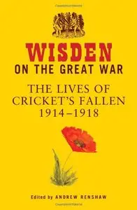 Wisden on the Great War: The Lives of Cricket's Fallen 1914-1918 