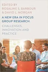 A New Era in Focus Group Research: Challenges, Innovation and Practice (Repost)