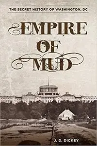 Empire of Mud: The Secret History of Washington, DC