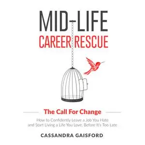 «Mid-Life Career Rescue: The Call For Change» by Cassandra Gaisford