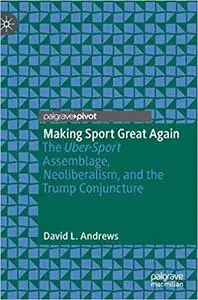 Making Sport Great Again: The Uber-Sport Assemblage, Neoliberalism, and the Trump Conjuncture