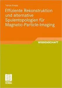 Effiziente Rekonstruktion und  alternative Spulentopologien für Magnetic-Particle-Imaging (Repost)