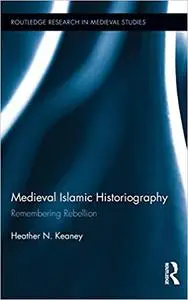 Medieval Islamic Historiography: Remembering Rebellion