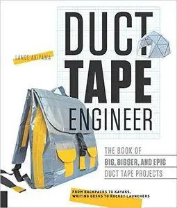 Duct Tape Engineer: The Book of Big, Bigger, and Epic Duct Tape Projects