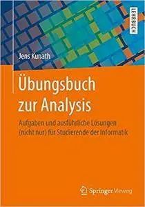 Übungsbuch zur Analysis: Aufgaben und ausführliche Lösungen (nicht nur) für Studierende der Informatik