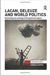 Lacan, Deleuze and World Politics: Rethinking the ontology of the political subject