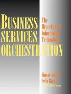 "Business Services Orchestration: The Hypertier of Information Technology" by Waqar Sadiq, Felix Racca
