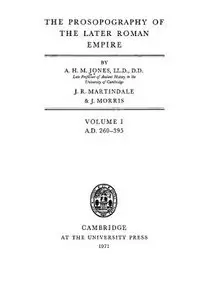 The Prosopography of the Later Roman Empire: Volume 1, AD 260-395