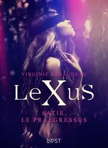 «LeXuS : Satie, le Praegressus – Une dystopie érotique» by Virginie Bégaudeau