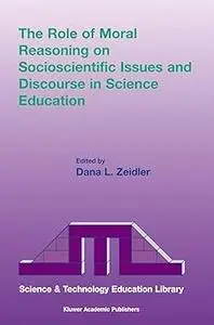 The Role of Moral Reasoning on Socioscientific Issues and Discourse in Science Education