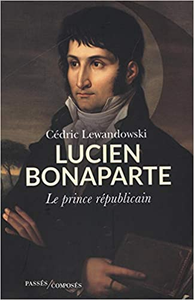 Lucien Bonaparte : Le prince républicain - Cédric Lewandowski
