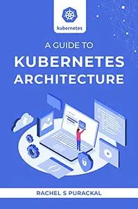 A Guide To Kubernetes Architecture