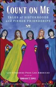 «Count on Me: Tales of Sisterhoods and Fierce Friendships» by Las Comadres Para Las Americas