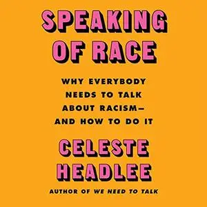 Speaking of Race: Why Everybody Needs to Talk About Racism - and How to Do It [Audiobook]