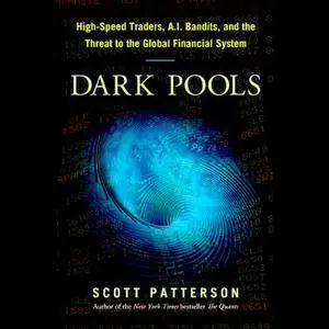 Dark Pools: High-Speed Traders, A.I. Bandits, and the Threat to the Global Financial System (Audiobook) (repost)