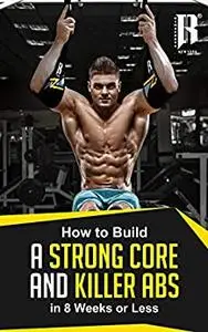 Build A Strong Core And Killer Abs in less than 8 Weeks. The Strength That You need To Tone Those Abs!