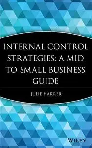 Internal Control Strategies: A Mid to Small Business Guide (Repost)