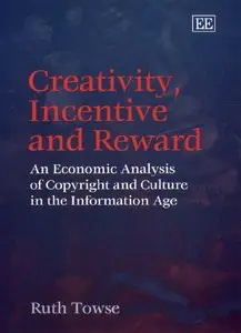 Creativity, Incentive and Reward: An Economic Analysis of Copyright and Culture in the Information Age