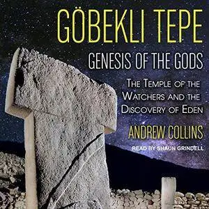 Gobekli Tepe: Genesis of the Gods: The Temple of the Watchers and the Discovery of Eden [Audiobook]