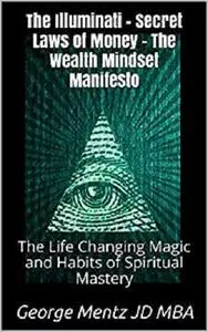 The Illuminati Secret Laws of Money - The Wealth Mindset Manifesto