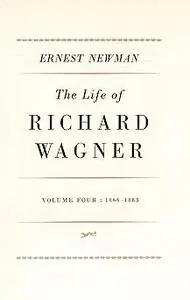 The life of Richard Wagner. Volume four, 1866-1883
