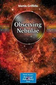 Observing Nebulae (The Patrick Moore Practical Astronomy Series) [Repost]