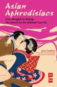 Asian Aphrodisiacs: From Bangkok to Beijing - the Search for the Ultimate Turn-on