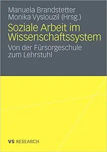 Soziale Arbeit im Wissenschaftssystem: Von der Fürsorgeschule zum Lehrstuhl