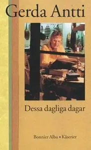 «Dessa dagliga dagar : Kåserier» by Gerda Antti