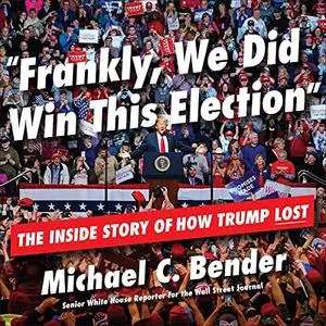 Frankly, We Did Win This Election: The Inside Story of How Trump Lost [Audiobook]