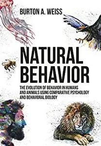 Natural Behavior: The Evolution of Behavior in Humans and Animals using Comparative Psychology and Behavioral Biology