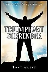 Triumphant Surrender: Essentials for Thriving in Triumph