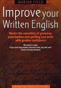 Improve Your Written English: Master the Essentials of Grammar, Punctuation and Spelling (Repost)
