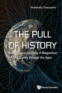 The Pull Of History : Human Understanding Of Magnetism And Gravity Through The Ages