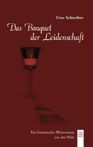 Uwe Schreiber - Das Bouquet der Leidenschaft: Historischer Weinroman aus der Pfalz