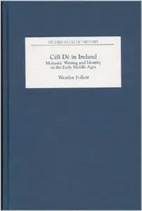 Céli Dé in Ireland: Monastic Writing and Identity in the Early Middle Ages by Westley Follett