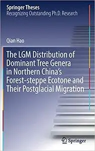 The LGM Distribution of Dominant Tree Genera in Northern China`s Forest-steppe Ecotone and Their Postglacial Migration