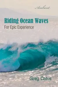 «Riding Ocean Waves: For Epic Experience» by Greg Cetus