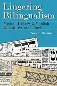 Lingering Bilingualism: Modern Hebrew and Yiddish Literatures in Contact