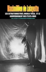 Maximillien de Lafayette, "Les extraterrestres, Nikola Tesla, et le gouvernement des états-unis"