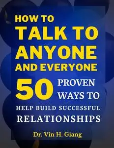 How to Talk to Anyone and Everyone: 50 Proven Ways to Help Build Successful Relationships