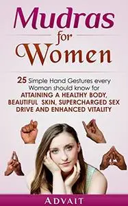Mudras for Women: 25 Simple Hand Gestures Every Woman Should Know for attaining a Healthy Body, Beautiful Skin