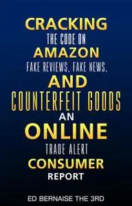 «Cracking the code on amazon Fake reviews.fake news and counterfeit goods an online trade alert consumer report» by Ed B