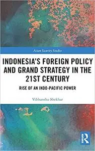 Indonesia’s Foreign Policy and Grand Strategy in the 21st Century: Rise of an Indo-Pacific Power